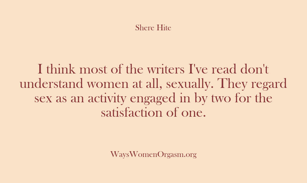 Shere Hite – I think most of the writers I’…