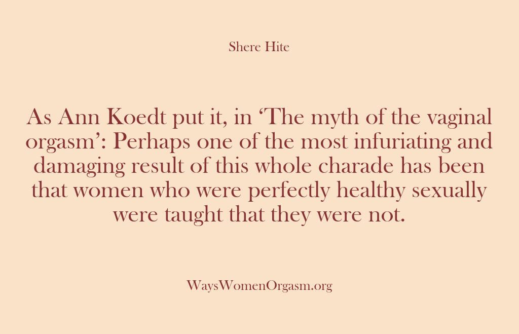 Shere Hite – As Ann Koedt put it in ‘The m…