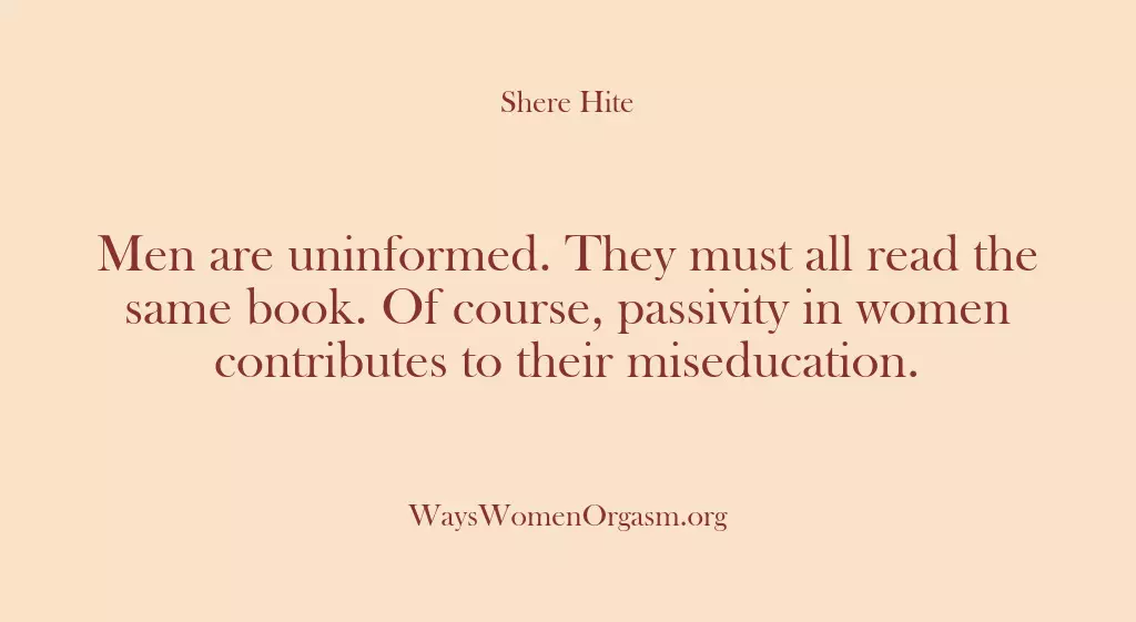 Men are uninformed. They must all read the same book. Of course,…