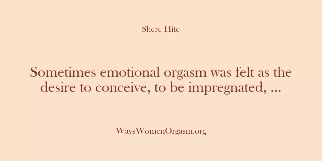 Sometimes emotional orgasm was felt as the desire to conceive, to be…