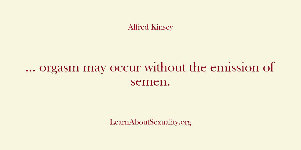 Alfred Kinsey Male Sexuality – … orgasm may occur without the…