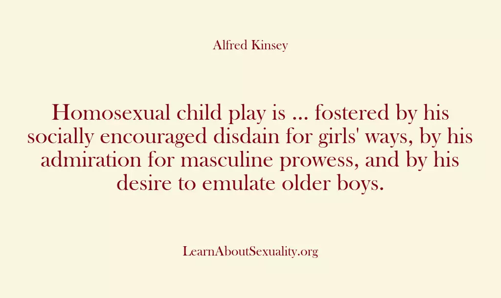 Homosexual child play is … fostered by his socially encouraged disdain for…