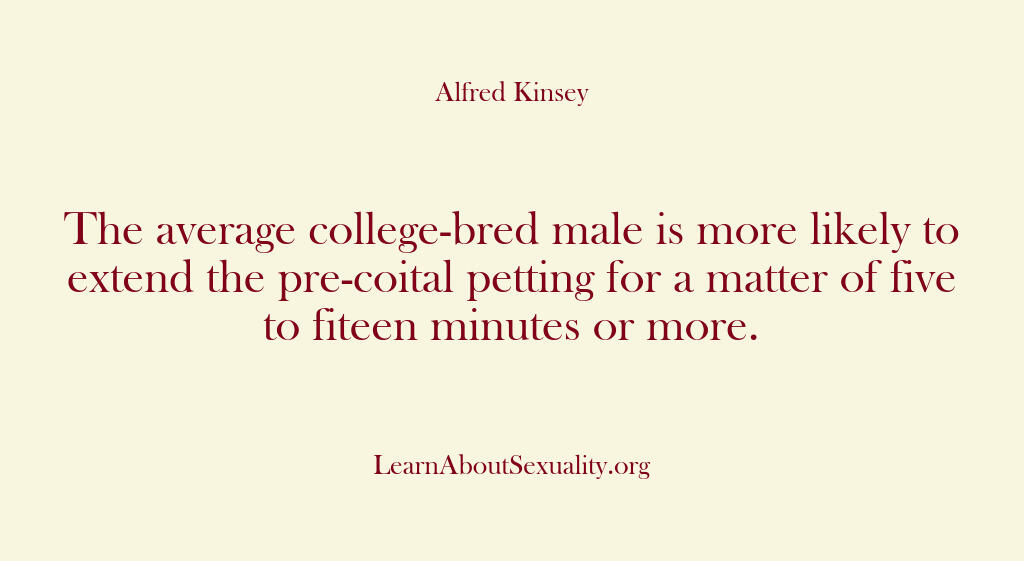 Alfred Kinsey Male Sexuality – The average college-bred male …