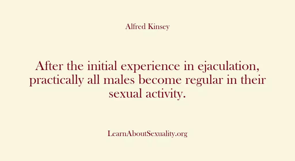 After the initial experience in ejaculation, practically all males become regular in…