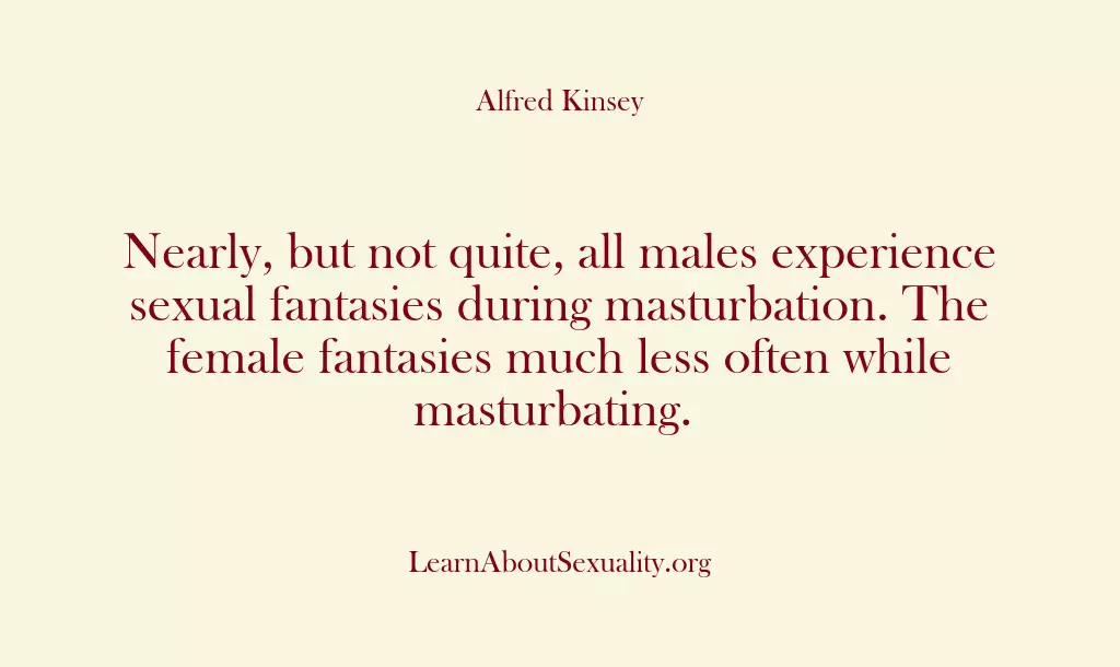 Nearly, but not quite, all males experience sexual fantasies during masturbation. The…