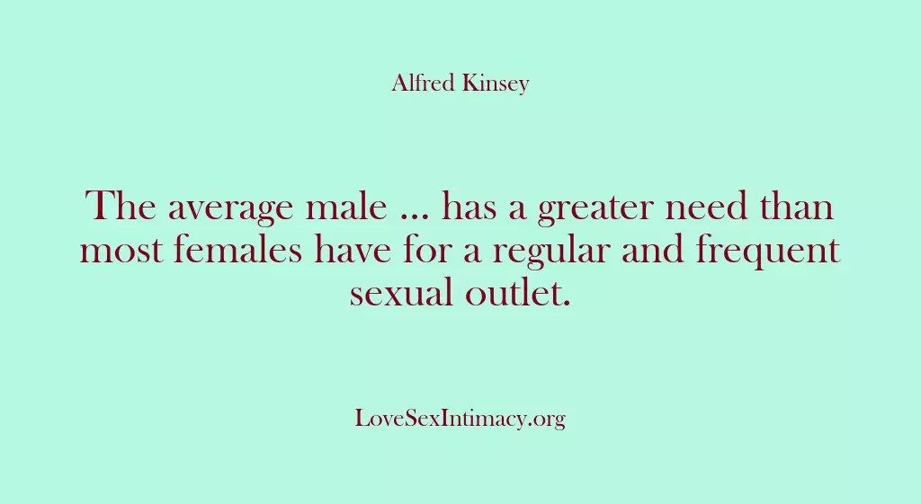 The average male … has a greater need than most females have…