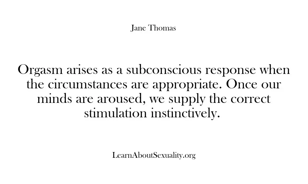 Orgasm arises as a subconscious response when the circumstances are appropriate. Once…