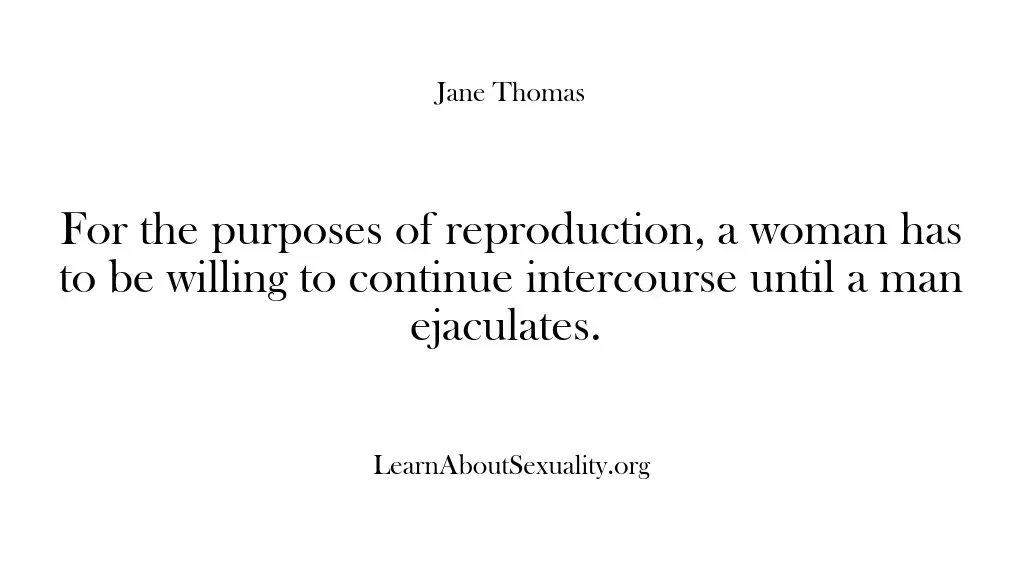 For the purposes of reproduction, a woman has to be willing to…