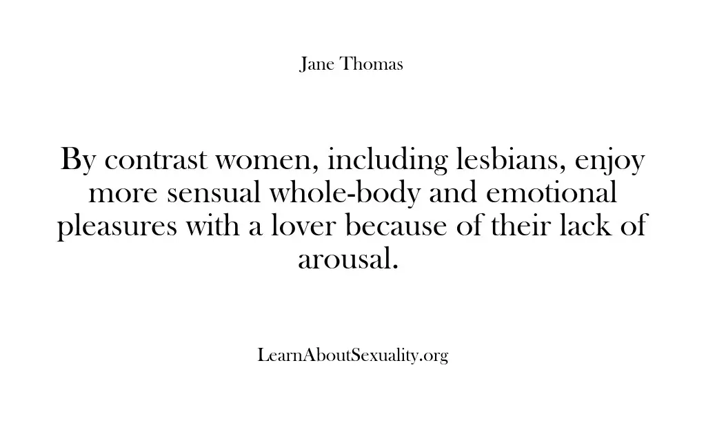 By contrast women, including lesbians, enjoy more sensual whole-body and emotional pleasures…