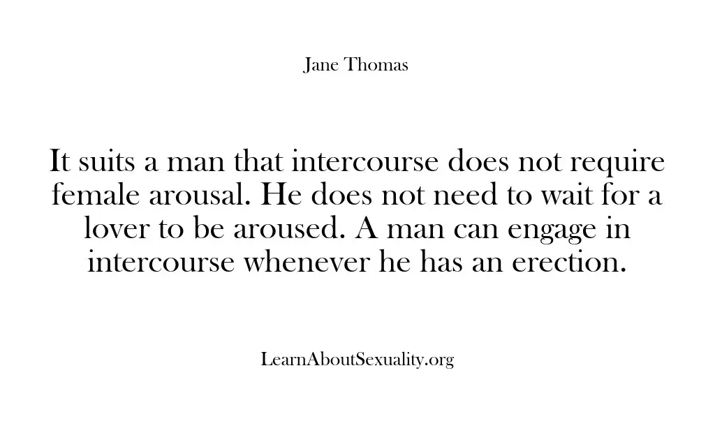 It suits a man that intercourse does not require female arousal. He…