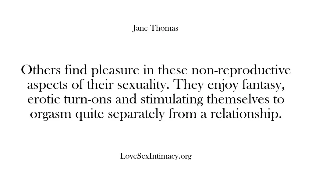 Others find pleasure in these non-reproductive aspects of their sexuality. They enjoy…