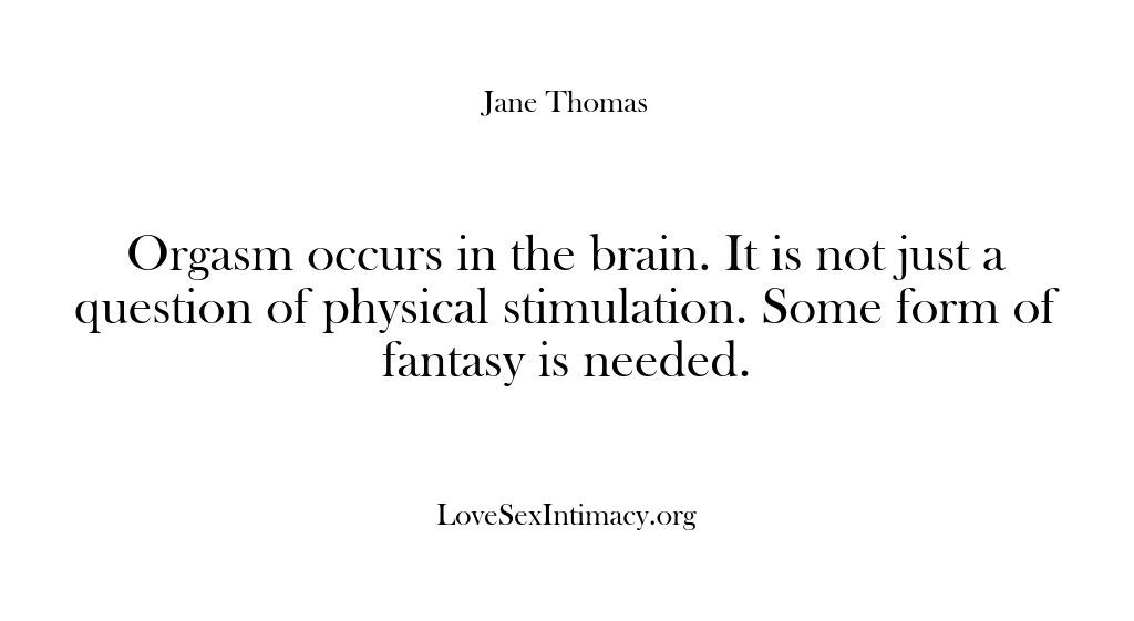 Love Sex Intimacy – Orgasm occurs in the brain. It…