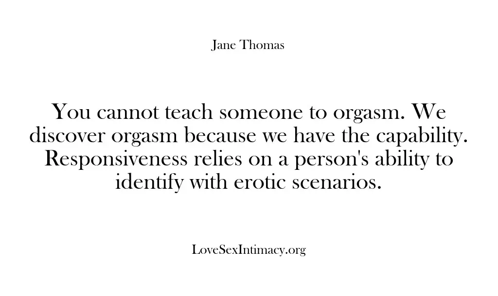 You cannot teach someone to orgasm. We discover orgasm because we have…
