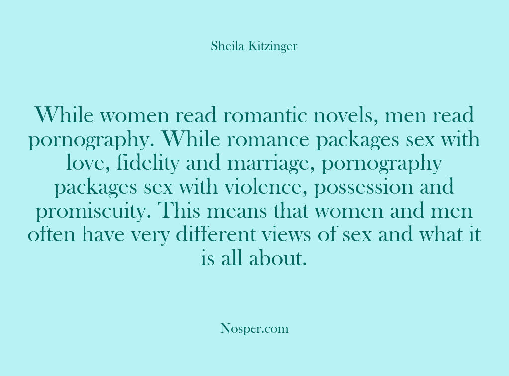 While women read romantic novels, men read pornography. While romance packages sex…