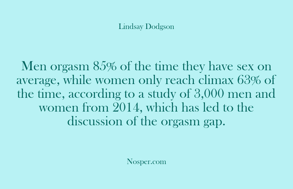 Other Sources – Men orgasm 85% of the time the…