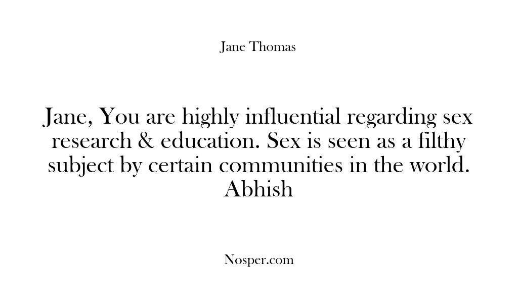 Jane, You are highly influential regarding sex research & education. Sex is…