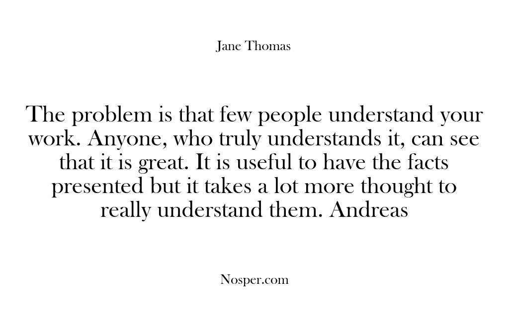 The problem is that few people understand your work. Anyone, who truly…