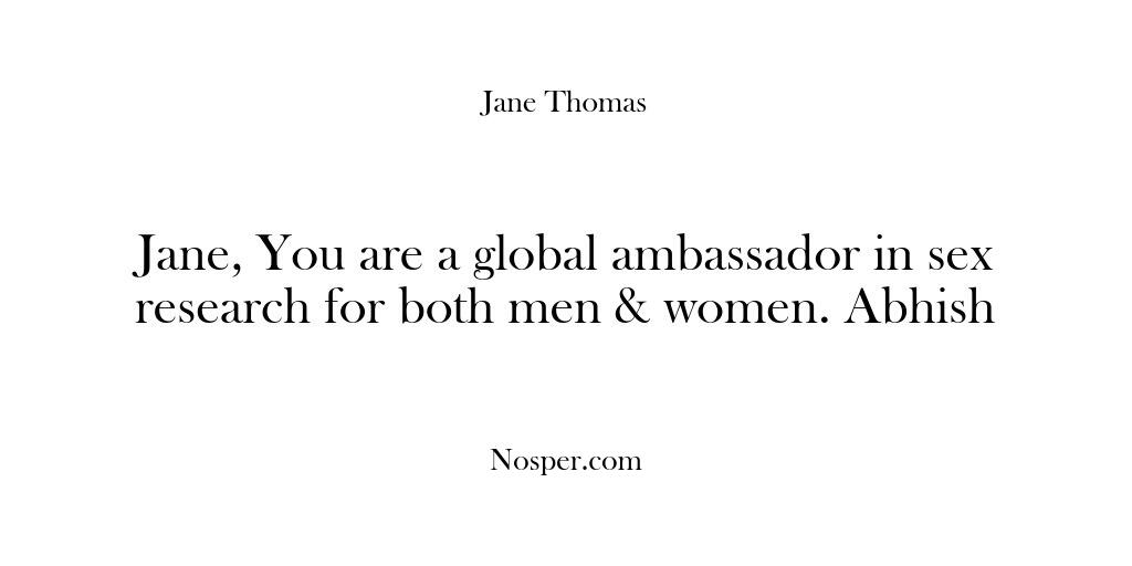 Jane, You are a global ambassador in sex research for both men…